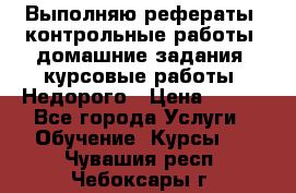 Выполняю рефераты, контрольные работы, домашние задания, курсовые работы. Недорого › Цена ­ 500 - Все города Услуги » Обучение. Курсы   . Чувашия респ.,Чебоксары г.